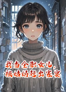 我当全职女儿,被姑妈赶出家宴