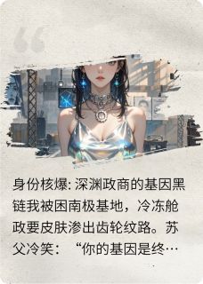 身份核爆:深渊政商的基因黑链主角周衍周烬苏瑶全文章节在线阅读