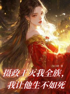 摄政王灭我全族,我让他生不如死by佚名 顾玄烨柳如烟晚宁在线阅读