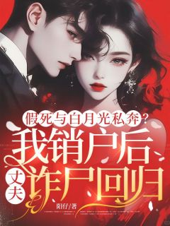 假死与白月光私奔?我销户后丈夫诈尸回归!