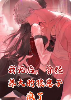 我死后,曾经养大的狼崽子疯了