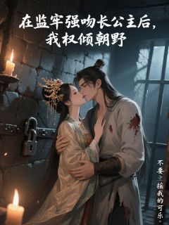 在监牢强吻长公主后,我权倾朝野