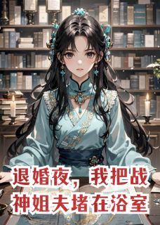 退婚夜,我把战神姐夫堵在浴室