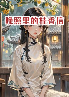 晚照里的桂香信全本资源 苏晚照沈昭明精彩章节未删减版