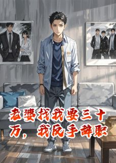 老婆找我要三十万,我反手辞职