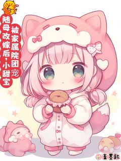 随母改嫁后,小甜宝被家属院团宠