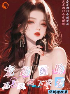 宠溺缠吻:死对头私下求爱