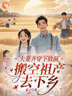 夫妻齐穿下放前，搬空祖产去下乡