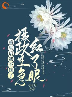 重生后我不嫁了,摄政王急红了眼