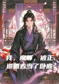 《我堂堂魔尊，被正道抓去当了卧底》顾清玄苏九儿厉无涯完结版免费试读