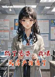 踹了恶婆,我爆买房产首富了