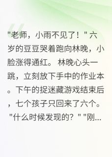 六岁女儿失踪三天全章节免费在线阅读 林晚小雨张强完结版