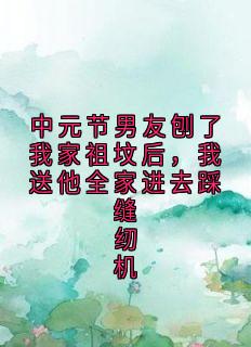 中元节男友刨了我家祖坟后，我送他全家进去踩缝纫机精彩章节免费试读 陈旭赵晴小说结局无删节