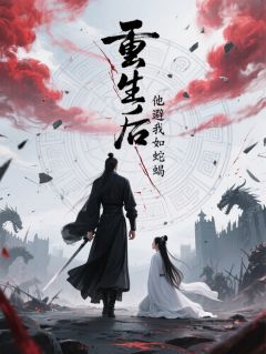 重生后,他避我如蛇蝎