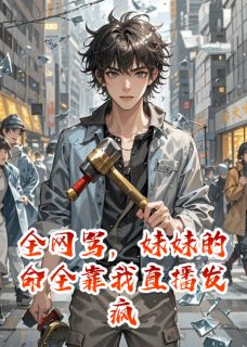 全网骂,妹妹的命全靠我直播发疯