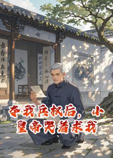 夺我兵权后,小皇帝哭着求我