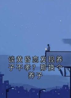 谈黄昏恋发现养子不孝?那换个养子