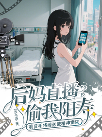 后妈直播偷我阳寿?我反手将她送进精神病院