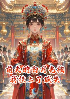 前夫的白月光被我挂上了城头