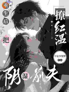 重生后,把阴湿前夫撩红温