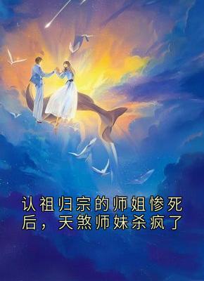 认祖归宗的师姐惨死后,天煞师妹杀疯了