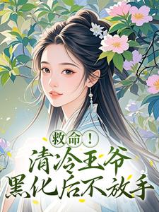 救命!清冷王爷黑化后不放手
