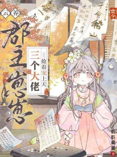 云养郡主崽崽,三个大佬抢着宠上天