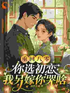 重回八零你选初恋，我另嫁你哭啥