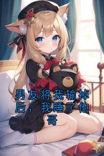 男友将我输掉后,我睡了他哥