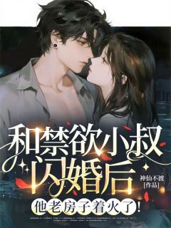 和禁欲小叔闪婚后,他老房子着火了!