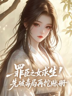 罪臣之女求生!先破毒局再挖账册