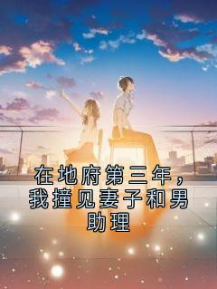在地府第三年，我撞见妻子和男助理