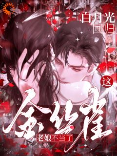 白月光回归,这金丝雀老娘不当了