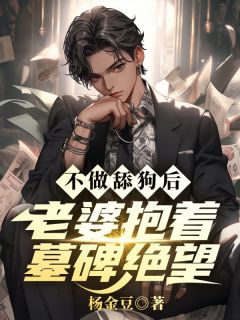 不做舔狗后,老婆抱着墓碑绝望