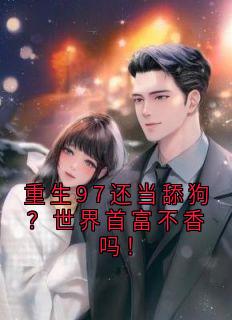 重生97还当舔狗?世界首富不香吗!