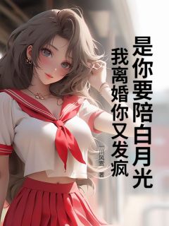 是你要陪白月光,我离婚你又发疯