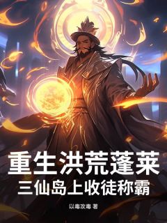 重生洪荒蓬莱:三仙岛上收徒称霸