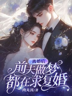 离婚后,前夫做梦都在求复婚