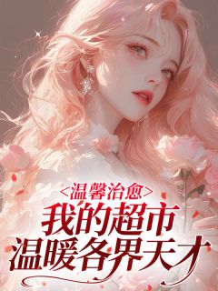 温馨治愈:我的超市温暖各界天才