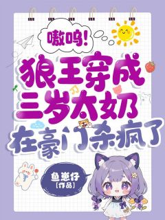 嗷呜!狼王穿成三岁太奶,在豪门杀疯了