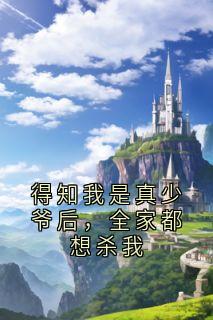 得知我是真少爷后,全家都想杀我