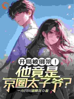 开局被绑架!他竟是京圈太子爷?