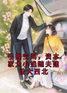 手握空间,资本家大小姐随夫建设大西北