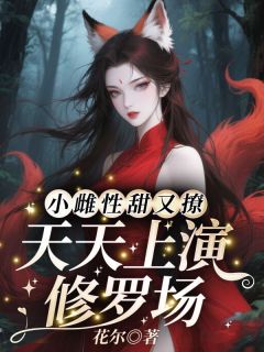 小雌性甜又撩,天天上演修罗场