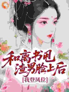 和离书甩渣男脸上后,我登凤位