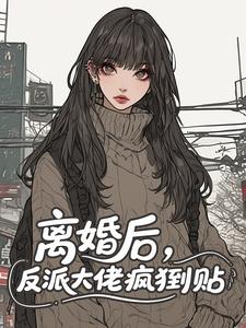 离婚后，反派大佬疯狂倒贴​​