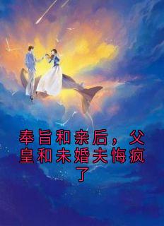 奉旨和亲后，父皇和未婚夫悔疯了