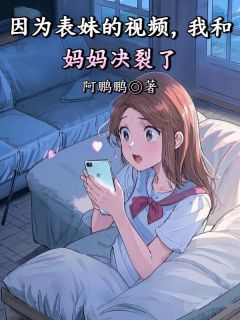因为表妹的视频,我和妈妈决裂了