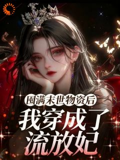 囤满末世物资后,我穿成了流放妃
