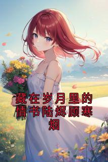 藏在岁月里的情书陆烬顾寒烟